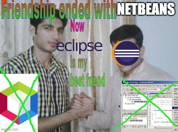 Meme : Friendship ended with netbeans, now eclipse is my best friend